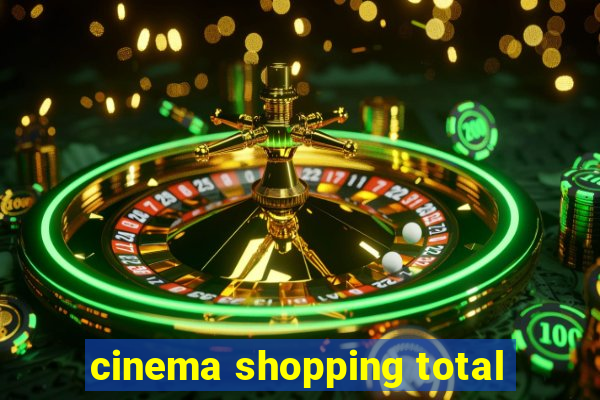 cinema shopping total