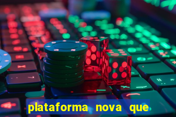 plataforma nova que da bonus