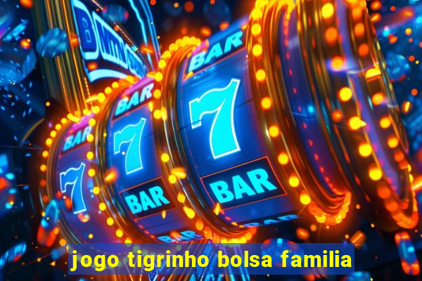 jogo tigrinho bolsa familia