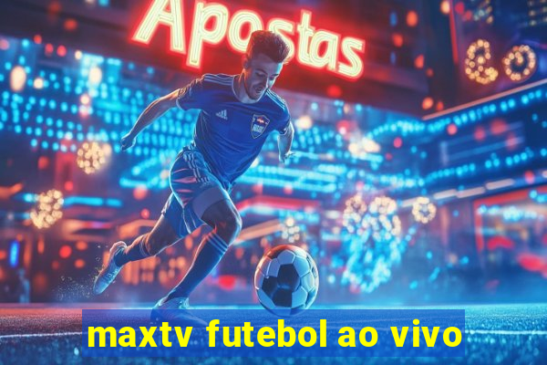 maxtv futebol ao vivo