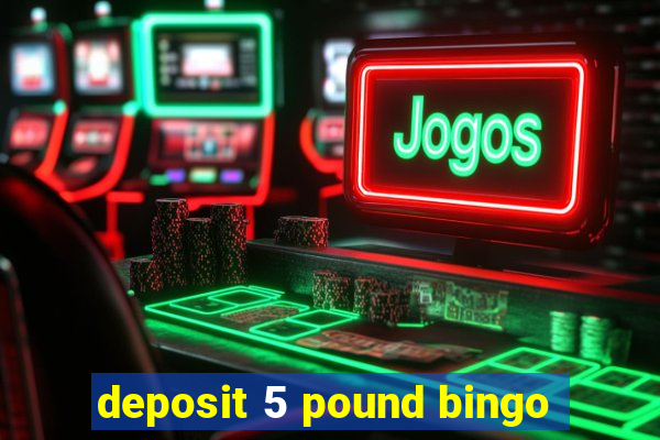 deposit 5 pound bingo