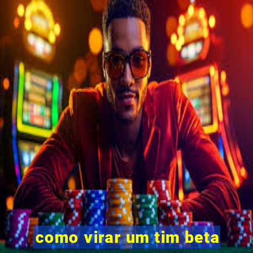 como virar um tim beta