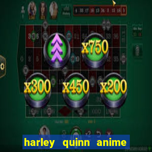 harley quinn anime last stand