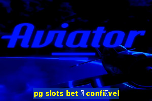 pg slots bet 茅 confi谩vel