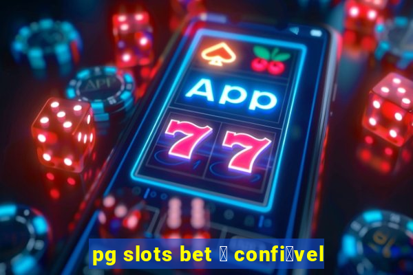 pg slots bet 茅 confi谩vel