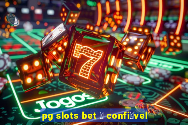 pg slots bet 茅 confi谩vel