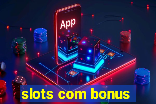 slots com bonus