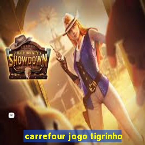 carrefour jogo tigrinho