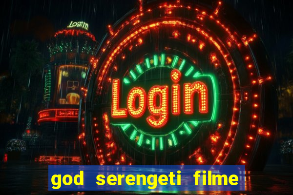 god serengeti filme completo dublado online