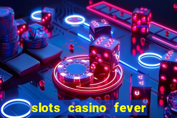 slots casino fever  - win big