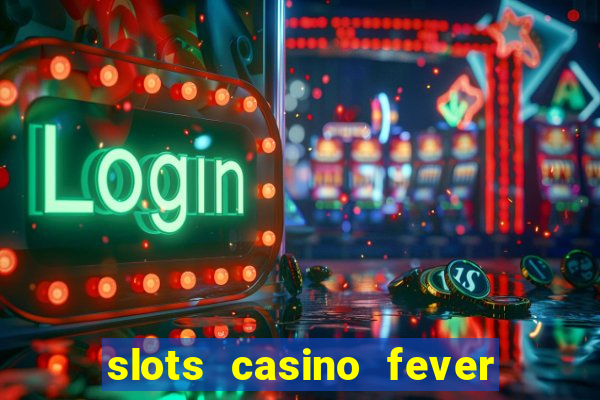 slots casino fever  - win big