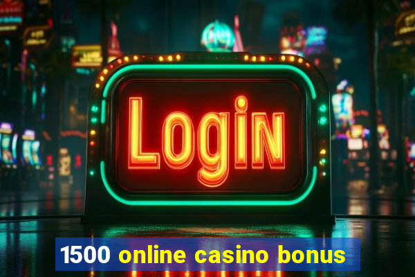 1500 online casino bonus