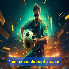 1 minimum deposit casino