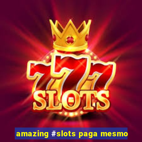 amazing #slots paga mesmo