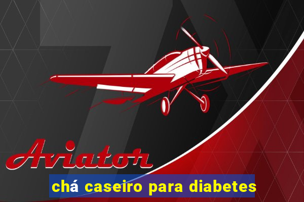 chá caseiro para diabetes