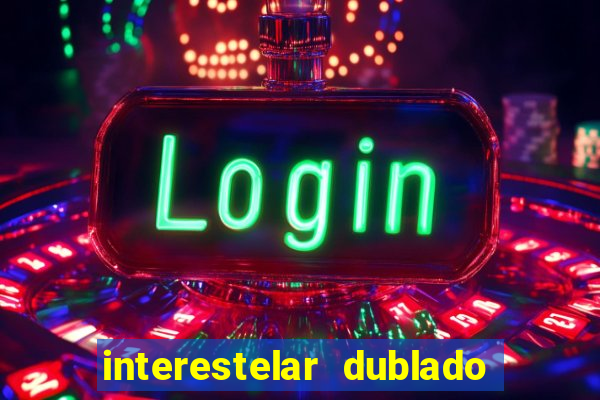 interestelar dublado 4k interestelar filme completo dublado