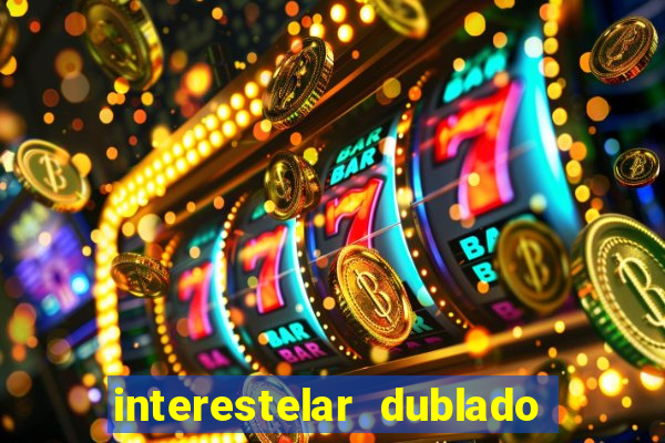 interestelar dublado 4k interestelar filme completo dublado