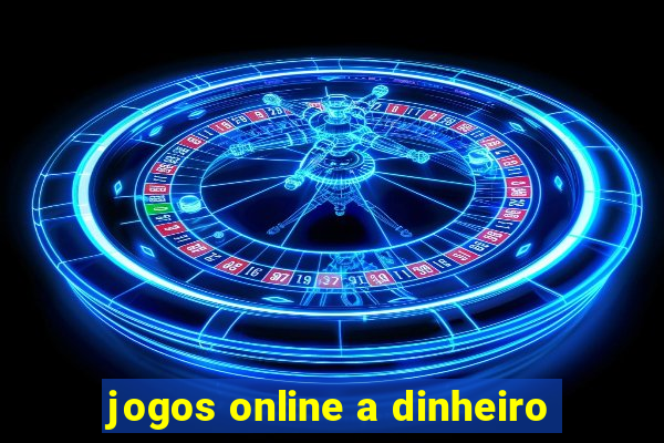 jogos online a dinheiro