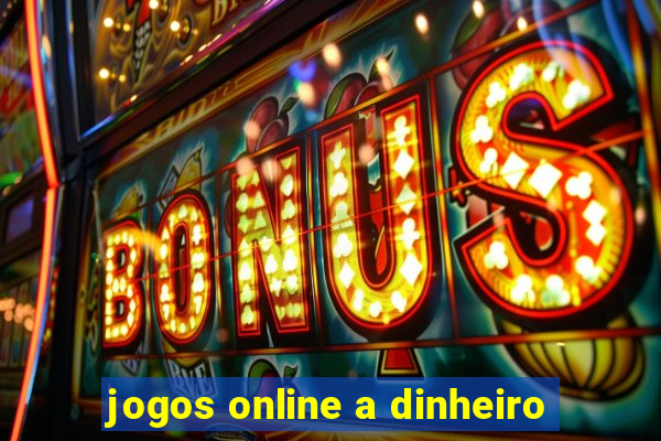 jogos online a dinheiro