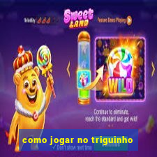 como jogar no triguinho