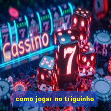 como jogar no triguinho