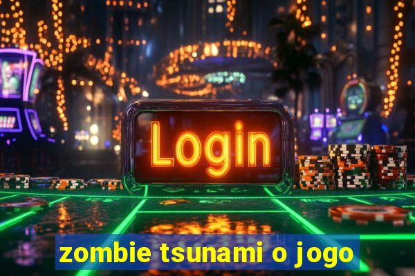 zombie tsunami o jogo