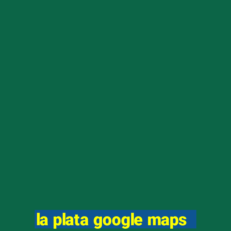 la plata google maps