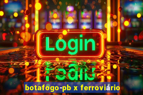 botafogo-pb x ferroviário