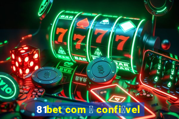 81bet com 茅 confi谩vel