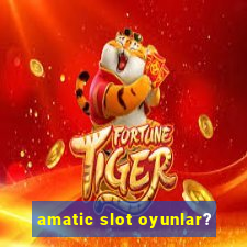 amatic slot oyunlar?