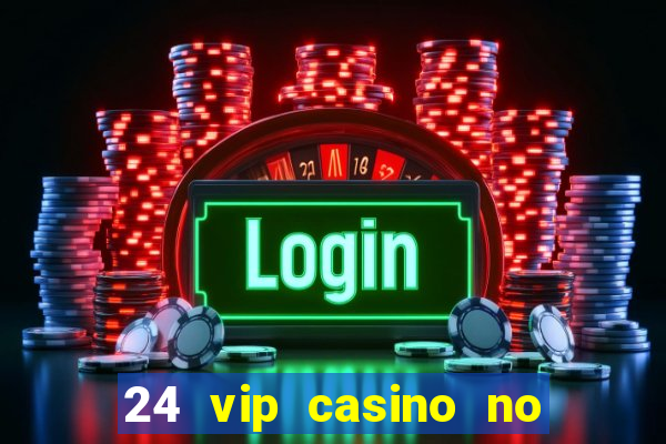 24 vip casino no deposit bonus codes 2019