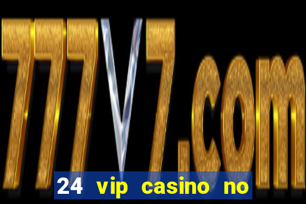 24 vip casino no deposit bonus codes