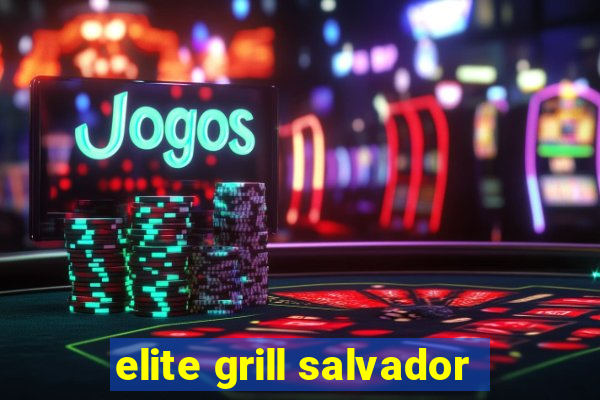 elite grill salvador