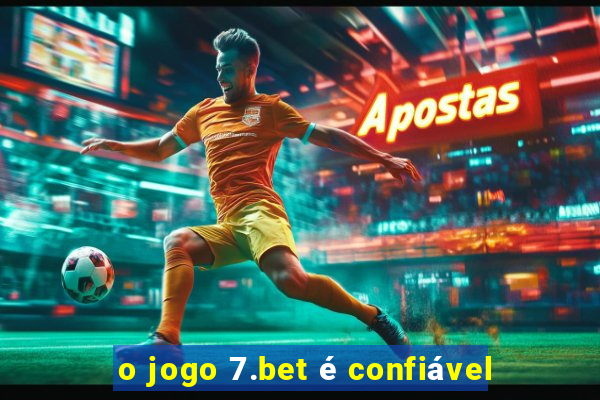 o jogo 7.bet é confiável