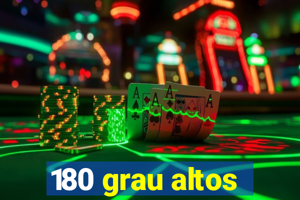 180 grau altos