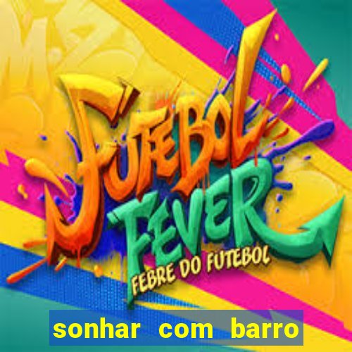 sonhar com barro jogo do bicho