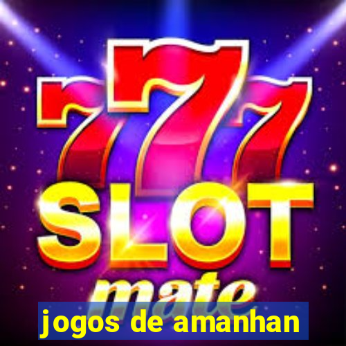 jogos de amanhan