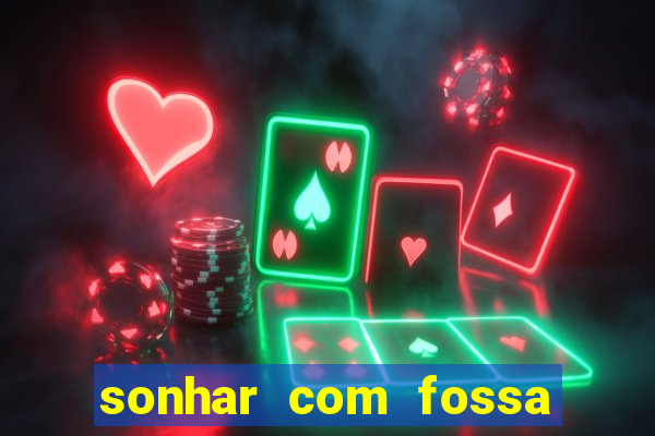 sonhar com fossa jogo do bicho