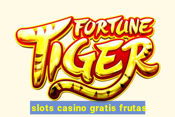 slots casino gratis frutas