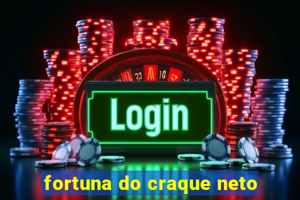 fortuna do craque neto