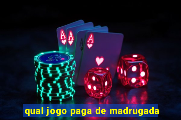 qual jogo paga de madrugada