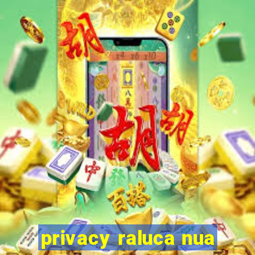 privacy raluca nua