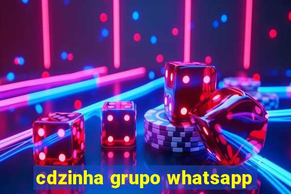 cdzinha grupo whatsapp