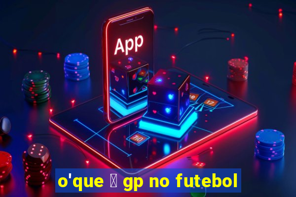 o'que 茅 gp no futebol