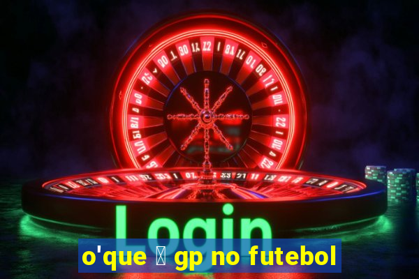 o'que 茅 gp no futebol