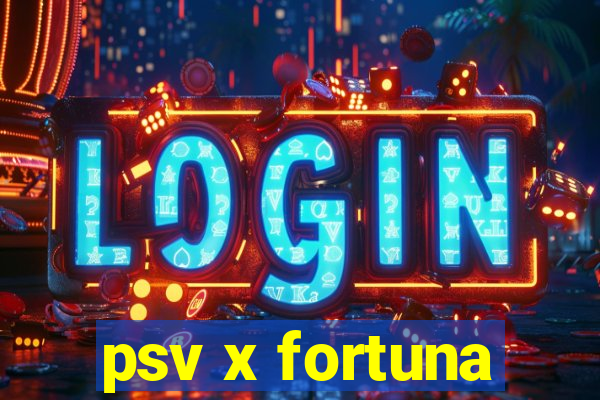 psv x fortuna