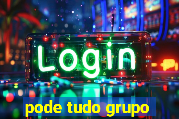 pode tudo grupo