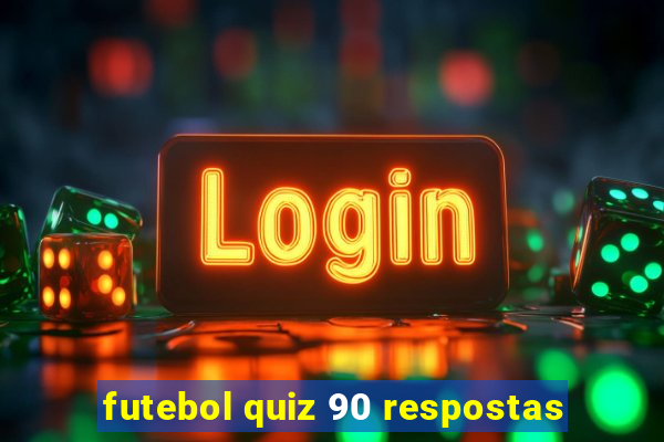 futebol quiz 90 respostas