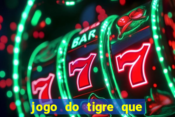 jogo do tigre que dá dinheiro de verdade