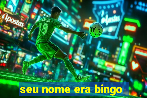 seu nome era bingo